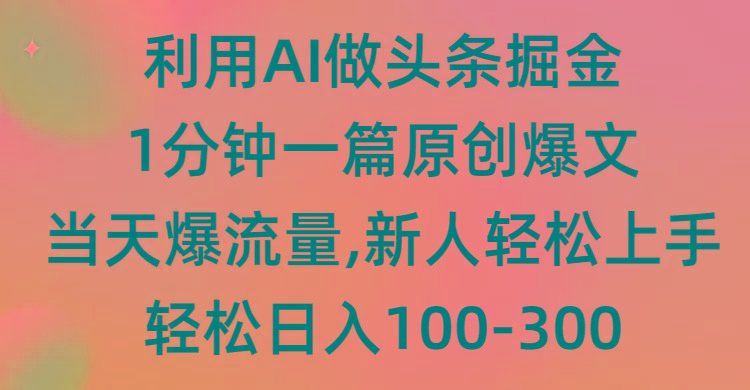 (9307期)利用AI做头条掘金，1分钟一篇原创爆文，当天爆流量，新人轻松上手