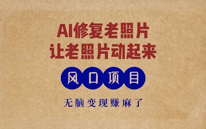 最新风口项目，AI一键修复老照片，让老照片动起来，接单到手软，无脑变...