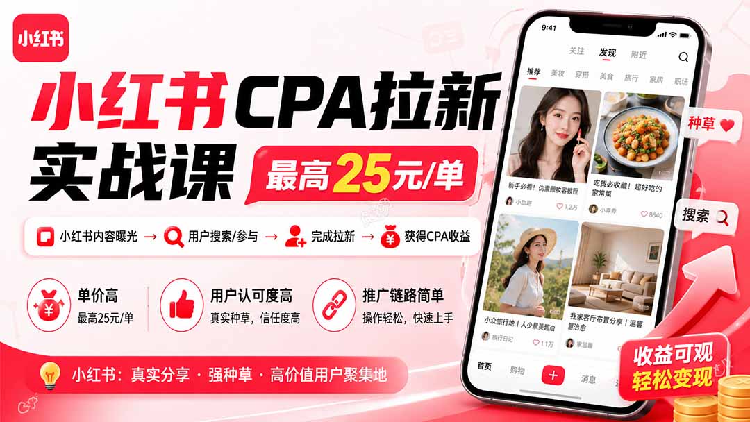 小红书CPA拉新实战课-更新0827：最高25元/单，小红书内容曝光—用户搜索/参与—完成拉新—获得CPA收益