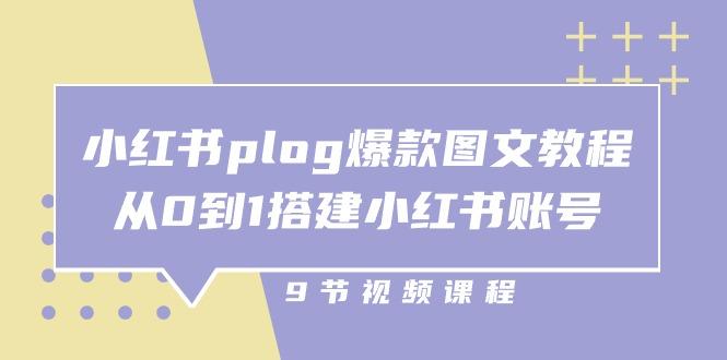 小红书 plog-爆款图文教程，从0到1搭建小红书账号(9节课