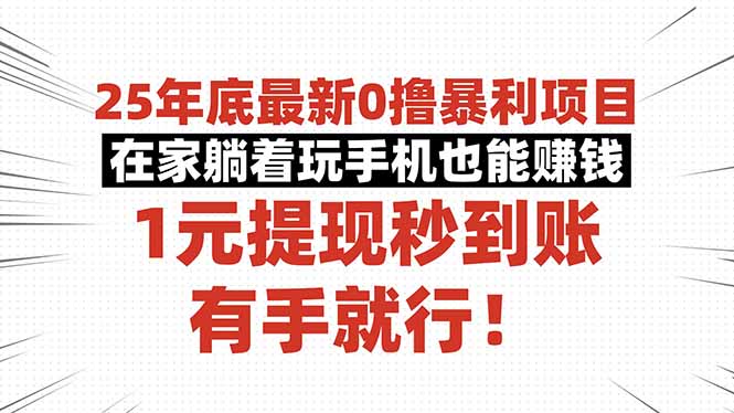 25年底最新0撸暴利项目，在家躺着玩手机也能赚钱，1元提现秒到账，有手...