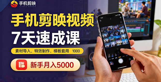 手机剪映视频7天速成课：素材导入、特效制作、模板套用，新手月入5000+