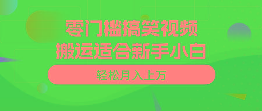 零门槛搞笑视频搬运，轻松月入上万，适合新手小白