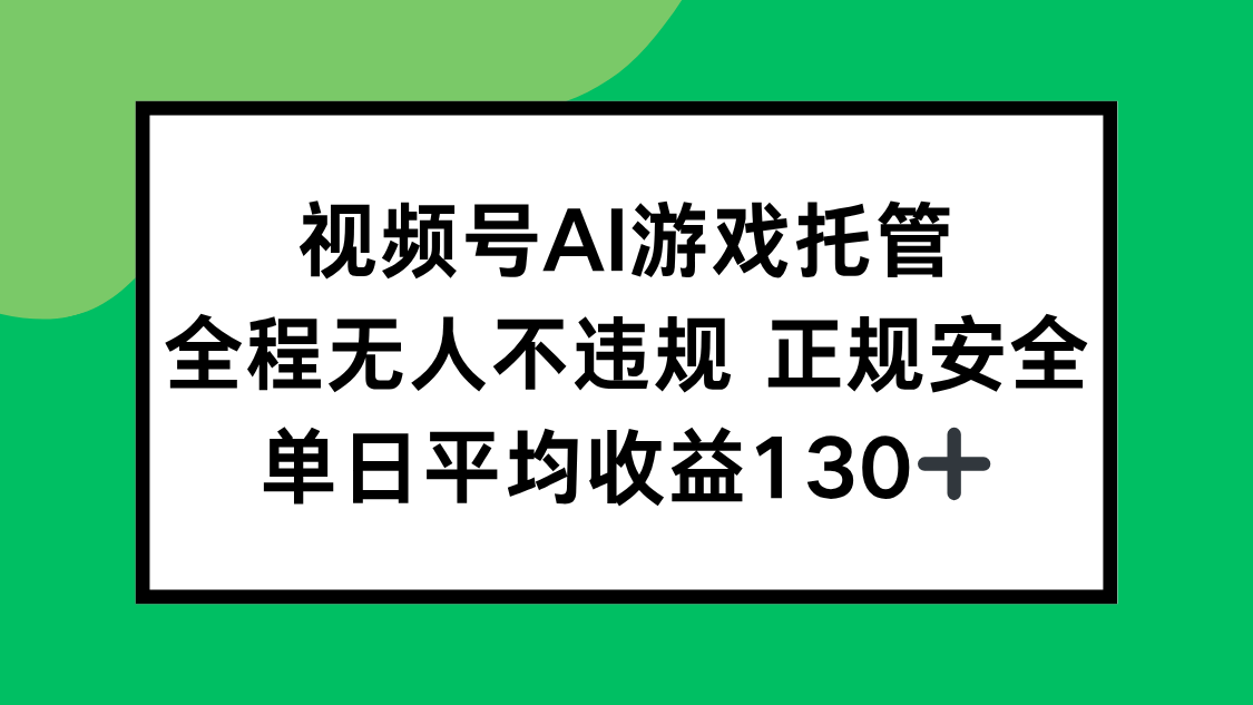 视频号AI游戏托管，全程无人不违规 正规安全，单日平均收益130+