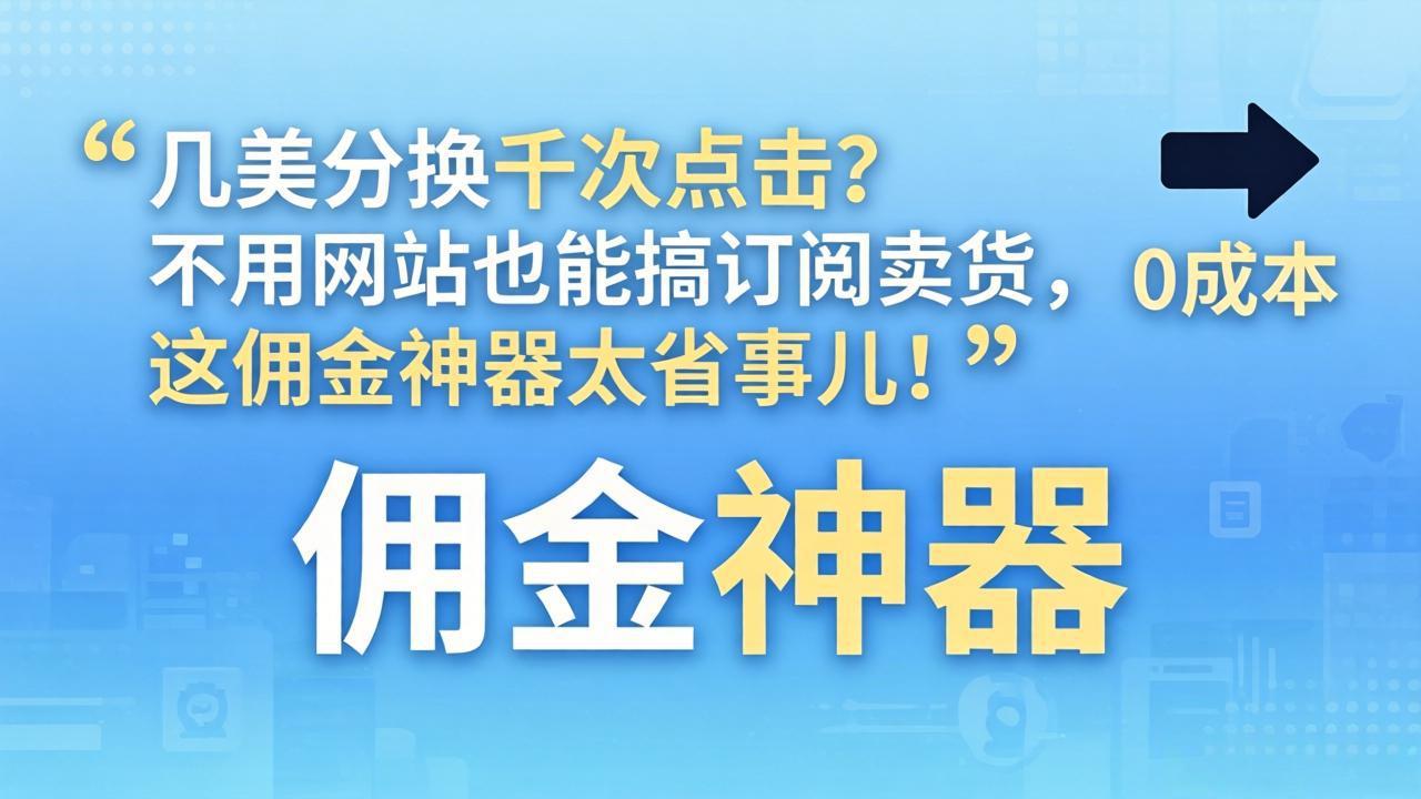 几美分换千次点击？不用网站也能搞订阅卖货，这佣金神器太省事儿！