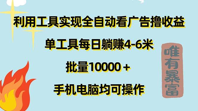 利用工具实现全自动看广告撸收益，单工具每日躺赚4-6米 ，批量10000＋...