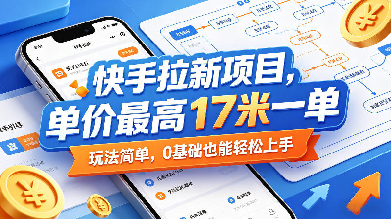 快手拉新项目，单价最高17米一单，玩法简单，0基础也能轻松上手(更新08月07日)