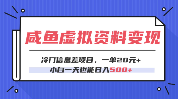 咸鱼虚拟资料变现，冷门信息差项目，一单20元，小白一天也能日入500+